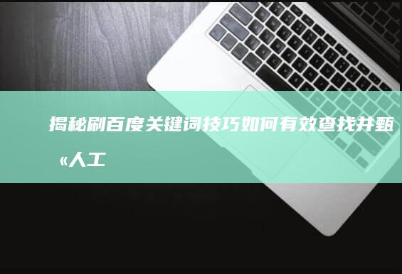 揭秘刷百度关键词技巧：如何有效查找并甄别人工刷词策略